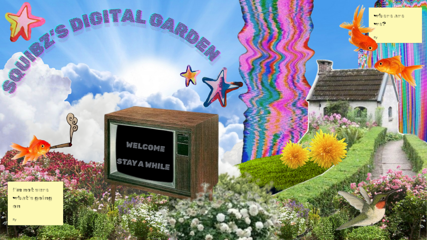 Colorful digital collage featuring a whimsical garden with goldfish, a hummingbird, dandelions, a cottage, and a retro television displaying the text WELCOME STAY A WHILE. The sky is bright with clouds and rays of sunlight. The words SQUIBZ'S DIGITAL GARDEN appear in sparkling letters at the top. Sticky notes read where are we and I'm not sure what's going on. The overall mood is playful and surreal. The environment is lush and vibrant with flowers, greenery, and rainbow patterns.